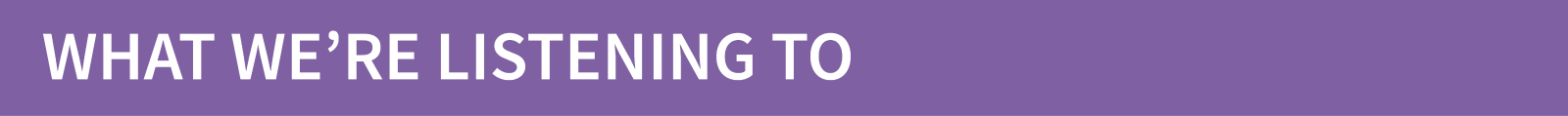What%20We're%20Listening%20To.png